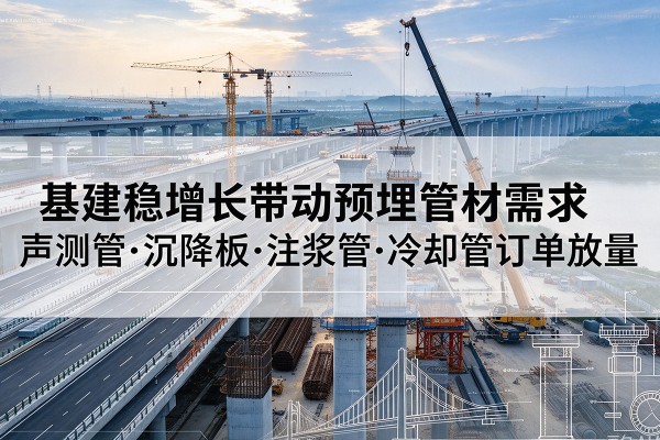宝清基建稳增长带动预埋监测管材需求，声测管、沉降板、注浆管订单持续放量